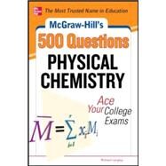 McGraw-Hill's 500 Physical Chemistry Questions: Ace Your College Exams 3 Reading Tests + 3 Writing Tests + 3 Mathematics Tests by Langley, Richard, 9780071789615
