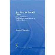 And Then the End Will Come: Early Latin Christian Interpretations of the Opening of the Seven Seals by Lumsden,Douglas W., 9780415929615