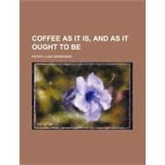 Coffee As It Is, and As It Ought to Be by Simmonds, Peter Lund; New England Society in the City of New Y, 9781154469615