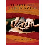 El arte del liderazgo / The Art of Christian Leadership by Byler, Jon; Orellana, Eugenio, 9781602559615