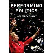 Performing Politics: Media Interviews, Debates and Press Conferences by Craig, Geoffrey, 9780745689616