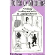 House of Mirrors : Performing Autobiograph(icall)y in Language/Education by Norman, Renee, 9780820449616