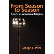 From Season to Season : Sports as American Religion by Price, Joseph L., 9780865549616
