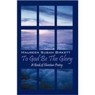 To God Be the Glory : A Book of Christian Poetry by Birkett, Maureen Susan, 9781432719616