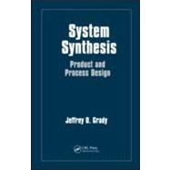System Synthesis: Product and Process Design by Grady; Jeffrey O., 9781439819616
