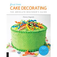 First Time Cake Decorating The Absolute Beginner's Guide - Learn by Doing * Step-by-Step Basics + Projects by Carpenter, Autumn, 9781589239616