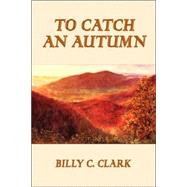 To Catch an Autumn by Clark, Billy C., 9781893239616
