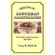 Origins of Southern Radicalism The South Carolina Upcountry, 1800-1860 by Ford, Lacy K., 9780195069617