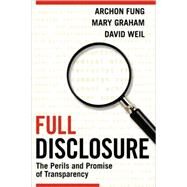 Full Disclosure: The Perils and Promise of Transparency by Archon Fung , Mary Graham , David Weil, 9780521699617