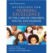 Guidelines for Nursing Excellence in the Care of Children, Youth, and Families by Betz, Cecily L., Ph.D., R.N.; Krajicek, Marilyn J., R.N.; Craft-Rosenberg, Martha, Ph.D., R.N., 9780826169617