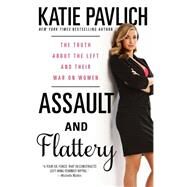 Assault and Flattery The Truth About the Left and Their War on Women by Pavlich, Katie, 9781476749617