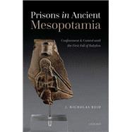 Prisons in Ancient Mesopotamia Confinement and Control until the First Fall of Babylon by Reid, J. Nicholas, 9780192849618