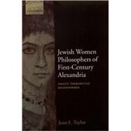 Jewish Women Philosophers of First-Century Alexandria Philo's 'Therapeutae' Reconsidered by Taylor, Joan E., 9780199259618