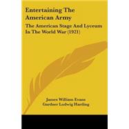 Entertaining the American Army : The American Stage and Lyceum in the World War (1921) by Evans, James William; Harding, Gardner Ludwig; Mcmein, Neysa, 9780548899618