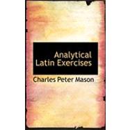 Analytical Latin Exercises by Mason, Charles Peter, 9780554979618