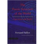 Poetic Structure of the World : Copernicus and Kepler by Fernand Hallyn; Translated by Donald Leslie, 9780942299618