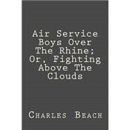 Air Service Boys over the Rhine by Beach, Charles Amory, 9781503219618