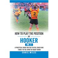 How to Play the Position of Hooker 2 by Miles, Chris, 9781543749618