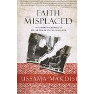 Faith Misplaced The Broken Promise of U.S.-Arab Relations: 1820-2001 by Makdisi, Ussama, 9781586489618