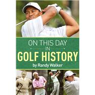 On This Day In Golf History A Day-by-Day Anthology of Anecdotes and Historical Happenings by Walker, Randy, 9781937559618