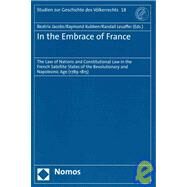 In the Embrace of France : The Law of Nations and Constitutional Law in the French Satellite States of the Revolutionary and Napoleonic Age (1789-1815) by Jacobs, Beatrix; Kubben, Raymond; Lesaffer, Randall, 9783832939618