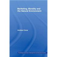 Marketing, Morality and the Natural Environment by Crane,Andrew, 9780415439619