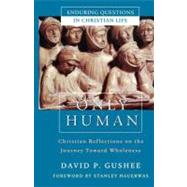 Only Human : Christian Reflections on the Journey Toward Wholeness by David P. Gushee (Union University, Jackson, Tennessee), 9780470889619