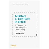 A History of Self-Harm in Britain A Genealogy of Cutting and Overdosing by Millard, Chris, 9781137529619