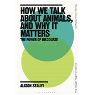 How We Talk About Animals, and Why it Matters by Alison Sealey, 9781350519619