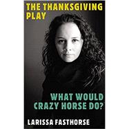 The Thanksgiving Play / What Would Crazy Horse Do? by Fasthorse, Larissa, 9781559369619