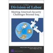 A New Division of Labor Meeting America's Security Challenges Beyond Iraq by Hoehn, Andrew R.; Grissom, Adam; Ochmanek, David A.; Shlapak, David A.; Vick, Alan J., 9780833039620