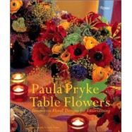 Table Flowers : Innovative Floral Designs for Entertaining by PRYKE, PAULA, 9780847829620
