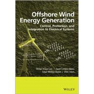 Offshore Wind Energy Generation Control, Protection, and Integration to Electrical Systems by Anaya-lara, Olimpo; Campos-gaona, David; Moreno-goytia, Edgar; Adam, Grain, 9781118539620