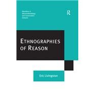 Ethnographies of Reason by Livingston,Eric, 9781138269620