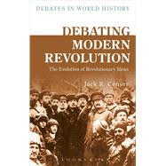 Debating Modern Revolution The Evolution of Revolutionary Ideas by Censer, Jack R.; Stearns, Peter N., 9781472589620