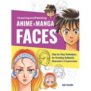 Drawing and Painting Anime and Manga Faces Step-by-Step Techniques for Creating Authentic Characters and Expressions by Yazawa, Nao, 9781631599620