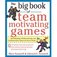 The Big Book of Team-Motivating Games: Spirit-Building, Problem-Solving and Communication Games for Every Group by Scannell, Mary; Scannell, Edward, 9780071629621