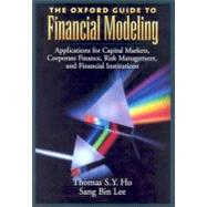 The Oxford Guide to Financial Modeling Applications for Capital Markets, Corporate Finance, Risk Management and Financial Institutions by Ho, Thomas S. Y.; Lee, Sang Bin, 9780195169621