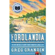 Fordlandia The Rise and Fall of Henry Ford's Forgotten Jungle City by Grandin, Greg, 9780312429621