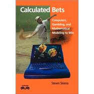 Calculated Bets: Computers, Gambling, and Mathematical Modeling to Win by Steven S. Skiena, 9780521009621