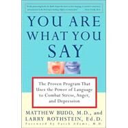 You Are What You Say The Proven Program that Uses the Power of Language to Combat Stress, Anger, and Depression by Budd, Matthew; Rothstein, Larry; Adams, Patch, 9780812929621