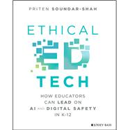 Ethical Ed Tech How Educators Can Lead on AI and Digital Safety in K-12 by Soundar-Shah, Priten, 9781394369621