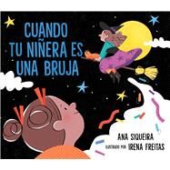 Cuando tu niera es una bruja (If Your Babysitter Is a Bruja) by Siqueira, Ana; Freitas, Irena, 9781534499621