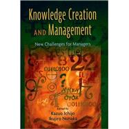 Knowledge Creation and Management New Challenges for Managers by Ichijo, Kazuo; Nonaka, Ikujiro, 9780195159622
