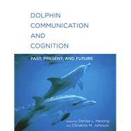 Dolphin Communication and Cognition Past, Present, and Future by Herzing, Denise L.; Johnson, Christine M., 9780262549622