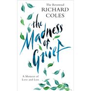 The Madness of Grief A Memoir of Love and Loss by Coles, Richard, 9781474619622
