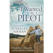 I Wanted to Be a Pilot by Macon, Franklin J.; Harper, Elizabeth G. (CON); Fossum, Michael E., 9781683509622