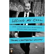 Losing My Cool : Love, Literature, and a Black Man's Escape from the Crowd by Williams, Thomas Chatterton, 9780143119623