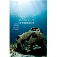 The Politics of the Anthropocene by Dryzek, John S.; Pickering, Jonathan, 9780198809623