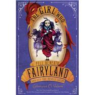 The Girl Who Fell Beneath Fairyland and Led the Revels There by Valente, Catherynne M.; Juan, Ana, 9780312649623
